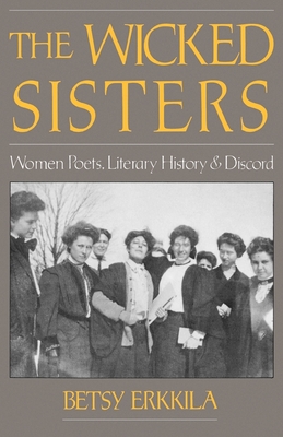 The Wicked Sisters: Women Poets, Literary History, and Discord By Betsy Erkkila Cover Image