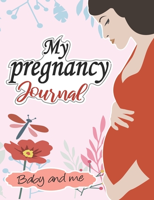 My pregnancy Journal: baby and me: : A Week-By-Week Guide to a Happy, Healthy Pregnancy & First Year Baby Diary, Journal, Mom's Pregnancy Ac Cover Image