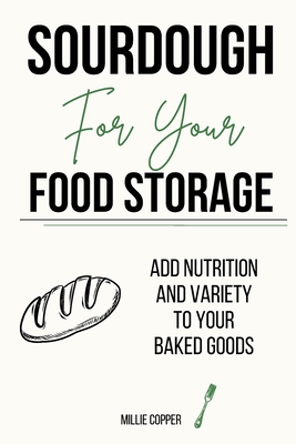 Sourdough for Your Food Storage: Add Nutrition and Variety to Your Baked Goods By Millie Copper Cover Image
