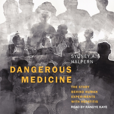 Dangerous Medicine: The Story Behind Human Experiments with Hepatitis By Sydney A. Halpern, Randye Kaye (Read by) Cover Image