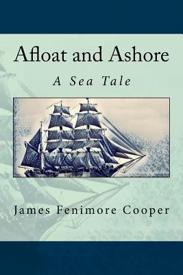Afloat and Ashore: A Sea Tale By James Fenimore Cooper Cover Image
