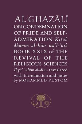 Al-Ghazali on the Condemnation of Pride and Self-admiration: Kitab dhamm al-kibr wa'l-ujb (Ghazali series) By Abu Hamid Al-Ghazali, Mohammed Rustom (Translated by) Cover Image