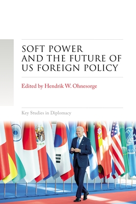 Soft Power and the Future of Us Foreign Policy (Key Studies in Diplomacy) Cover Image
