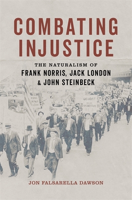 Combating Injustice: The Naturalism of Frank Norris, Jack London, and John Steinbeck By Jon Falsarella Dawson Cover Image
