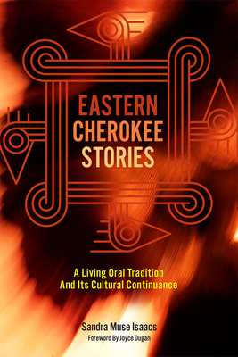 Eastern Cherokee Stories: A Living Oral Tradition and Its Cultural Continuance By Sandra Muse-Isaacs, Joyce Dugan (Foreword by) Cover Image