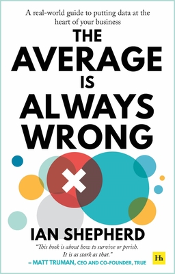 The Average is Always Wrong: A real-world guide to putting data at the heart of your business By Ian Shepherd Cover Image
