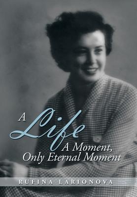 A Life - A Moment, Only Eternal Moment By Rufina Larionova Cover Image