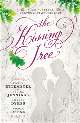 The Kissing Tree: Four Novellas Rooted in Timeless Love By Karen Witemeyer, Regina Jennings, Amanda Dykes Cover Image