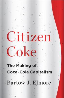 Citizen Coke: The Making of Coca-Cola Capitalism Cover Image