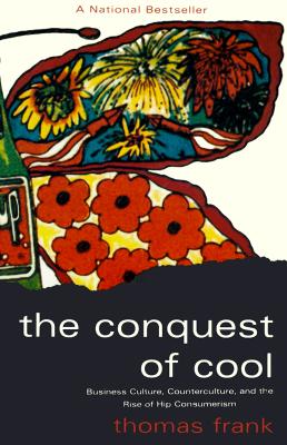 The Conquest of Cool: Business Culture, Counterculture, and the Rise of Hip Consumerism Cover Image