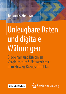 Unleugbare Daten Und Digitale Währungen: Blockchain Und Bitcoin Im Vergleich Zum S-Netzwerk Mit Dem Einweg-Bezugsmittel Jad Cover Image