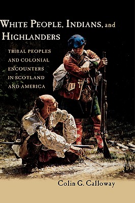 White People, Indians, and Highlanders: Tribal People and Colonial Encounters in Scotland and America By Colin G. Calloway Cover Image