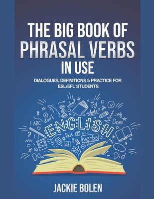 The Big Book of Phrasal Verbs in Use: Dialogues, Definitions & Practice for ESL/EFL Students Cover Image