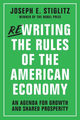 Rewriting the Rules of the American Economy: An Agenda for Growth and Shared Prosperity By Joseph E. Stiglitz Cover Image