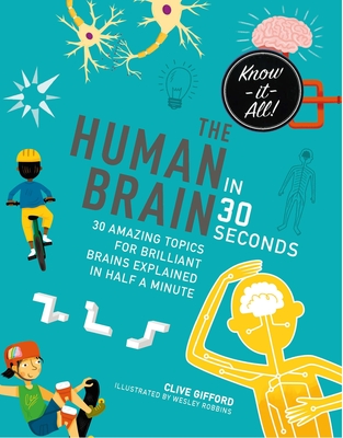The Human Brain in 30 Seconds: 30 amazing topics for brilliant brains explained in half a minute (Kids 30 Second)