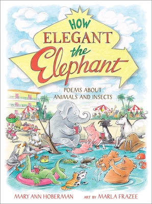 Cover Image for How Elegant the Elephant: Poems About Animals and Insects