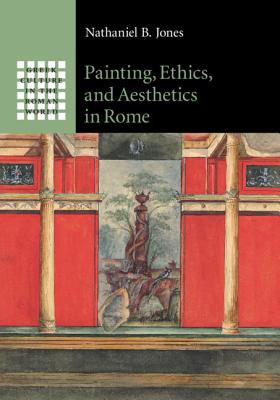 Painting, Ethics, and Aesthetics in Rome (Greek Culture in the Roman World) By Nathaniel B. Jones Cover Image