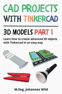 CAD Projects with Tinkercad 3D Models Part 1: Learn how to create advanced 3D objects with Tinkercad in an easy way Cover Image