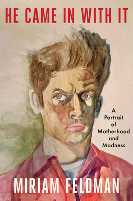 He Came in with It: A Portrait of Motherhood and Madness By Miriam Feldman Cover Image