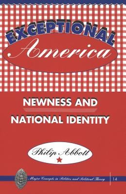 Exceptional America: Newness and National Identity (Major Concepts in Politics and Political Theory #14)