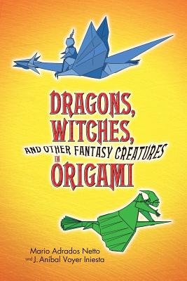 Dragons, Witches, and Other Fantasy Creatures in Origami (Dover Craft Books) By Mario Adrados Netto, J. Anibal Voyer Iniesta Cover Image