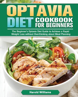 Optavia Diet Cookbook For Beginners: The Beginner's Optavia Diet Guide to Achieve a Rapid Weight Loss without Overthinking about Meal Planning Cover Image