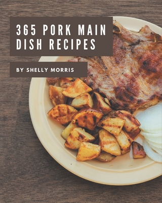 365 Pork Main Dish Recipes: The Best Pork Main Dish Cookbook on Earth Cover Image