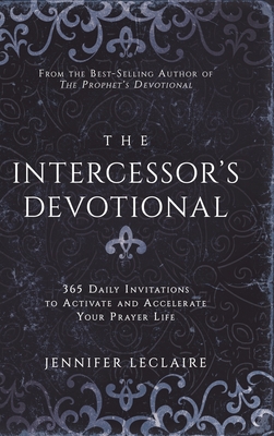 The Intercessor's Devotional: 365 Daily Invitations to Activate and Accelerate Your Prayer Life By Jennifer LeClaire Cover Image
