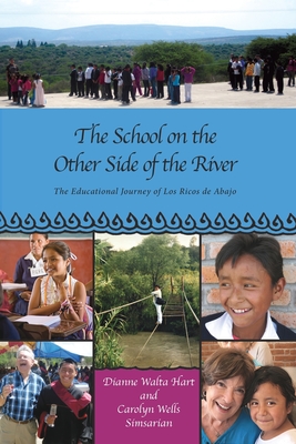 The School on the Other Side of the River: The Educational Journey of Los Ricos de Abajo By Dianne Walta Hart, Carolyn Wells Simsarian, Judyth Hill (Editor) Cover Image