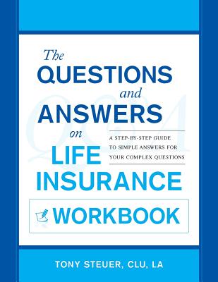 The Questions and Answers on Life Insurance Workbook: A Step-By-Step Guide to Simple Answers for Your Complex Questions Cover Image