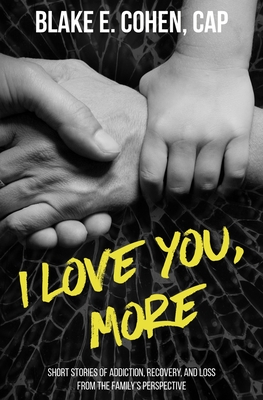 I Love You, More: Short Stories of Addiction, Recovery, and Loss From the Family's Perspective Cover Image