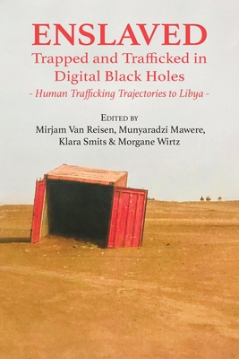 Enslaved: Trapped and Trafficked in Digital Black Holes: Human Trafficking Trajectories to Libya By Mirjam Van Reisen (Editor), Munyaradzi Mawere (Editor), Klara Smits (Editor) Cover Image