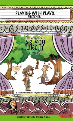 Shakespeare's As You Like It for Kids: 3 Short Melodramatic Plays for 3 Group Sizes (Playing with Plays #23) Cover Image