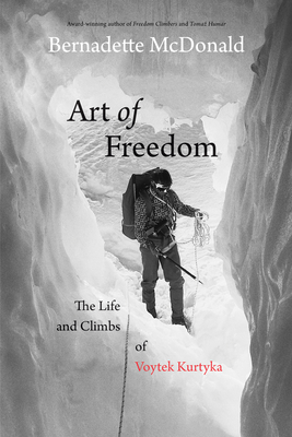 Art of Freedom: The Life and Climbs of Voytek Kurtyka Cover Image