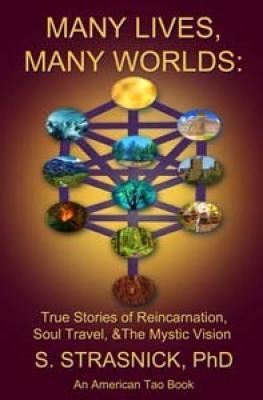 Many Lives, Many Worlds: True Stories of Reincarnation, Soul Travel, & The Mystic Vision (American Tao #3)