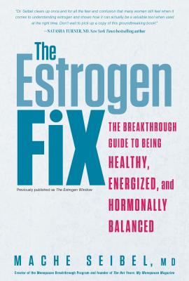 The Estrogen Fix: The Breakthrough Guide to Being Healthy, Energized, and Hormonally Balanced By Mache Seibel Cover Image