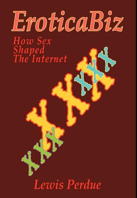 EroticaBiz: How Sex Shaped the Internet By Lewis Perdue Cover Image