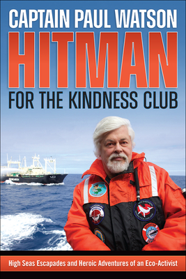 Hitman for the Kindness Club: High Seas Escapades and Heroic Adventures of an Eco-Activist Cover Image