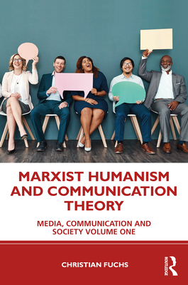 Marxist Humanism and Communication Theory: Media, Communication and Society Volume One By Christian Fuchs Cover Image