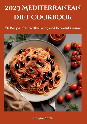 2023 Mediterranean Diet Cookbook: 50 Recipes for Healthy Living and Flavorful Cuisine Cover Image