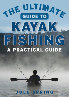 The Ultimate Guide to Kayak Fishing: A Practical Guide (Ultimate Guides)