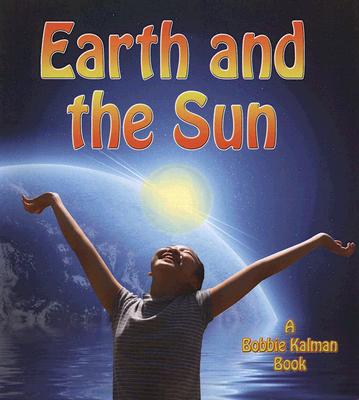Earth and the Sun By Bobbie Kalman Cover Image