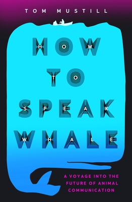 How to Speak Whale: The Power and Wonder of Listening to Animals By Tom Mustill Cover Image
