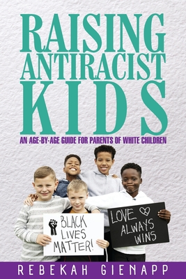 Raising Antiracist Kids: An age-by-age guide for parents of white children By Rebekah Gienapp Cover Image