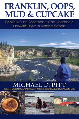 Franklin, OOPS, Mud & Cupcake: Canoeing the Coppermine, Seal, Anderson & Snowdrift Rivers in Northern Canada By Michael D. Pitt Cover Image