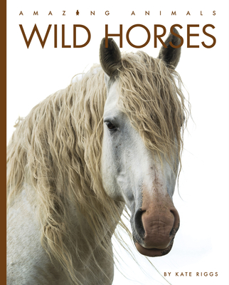 Wild Horses (Amazing Animals) By Kate Riggs Cover Image