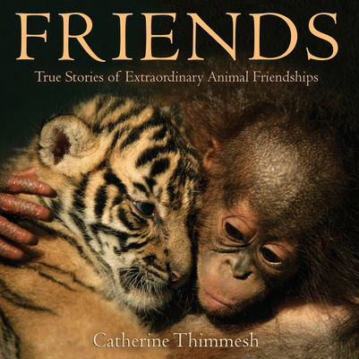 Friends: True Stories of Extraordinary Animal Friendships Cover Image