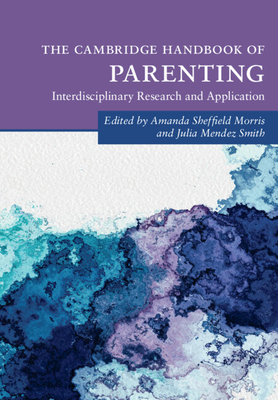 The Cambridge Handbook of Parenting (Cambridge Handbooks in Psychology) By Amanda Sheffield Morris (Editor), Julia Mendez Smith (Editor) Cover Image