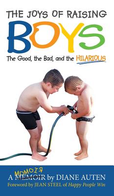 The Joys of Raising Boys: The Good, the Bad, and the Hilarious By Diane Auten Cover Image