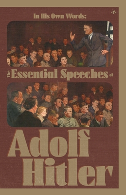 In His Own Words: The Essential Speeches of Adolf Hitler By Adolf Hitler, C. J. Miller (Translator) Cover Image